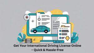 Get Your International Driving License Online – Quick & Hassle-Free